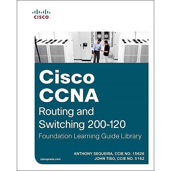 Cisco CCNA Routing and Switching 200120 Foundation Learning Guide Library, Anthony J. Sequeira, John Tiso