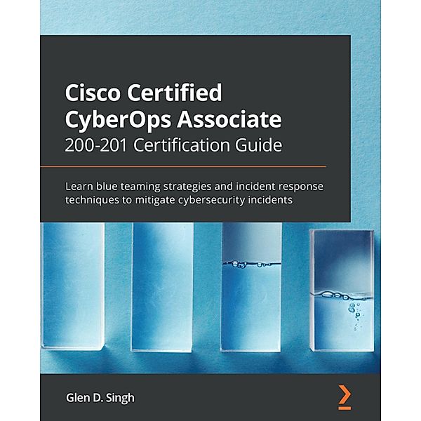 Cisco Certified CyberOps Associate 200-201 Certification Guide, Glen D. Singh