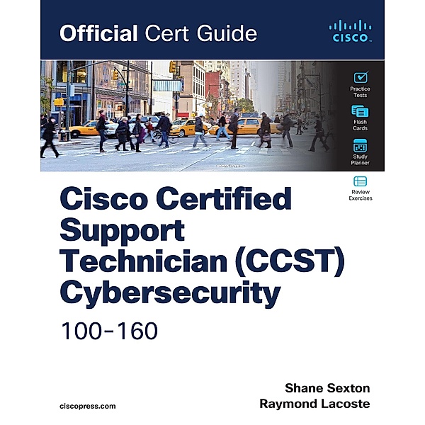 Cisco Certified Support Technician (CCST) Cybersecurity 100-160 Official Cert Guide, Shane Sexton, Raymond Lacoste