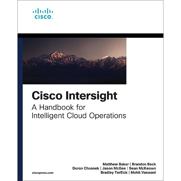 Cisco Intersight, Matthew Baker, Brandon Beck, Doron Chosnek, Jason Mcgee, Sean McKeown, Bradley Tereick, Mohit Vaswani