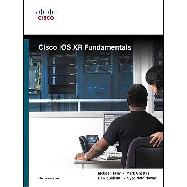 Cisco IOS XR Fundamentals, Mobeen Tahir, Mark Ghattas, Dawit Birhanu, Syed Nawaz