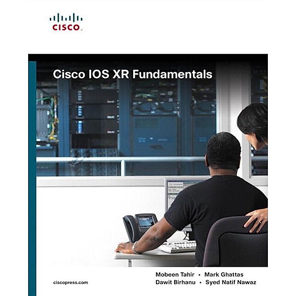 Cisco IOS XR Fundamentals / Fundamentals (Cisco), Mobeen Tahir, Mark Ghattas, Dawit Birhanu, Syed Natif Nawaz