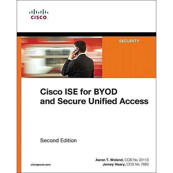 Cisco ISE for BYOD and Secure Unified Access, Aaron Woland, Jamey Heary