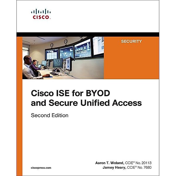 Cisco ISE for BYOD and Secure Unified Access, Aaron Woland, Jamey Heary