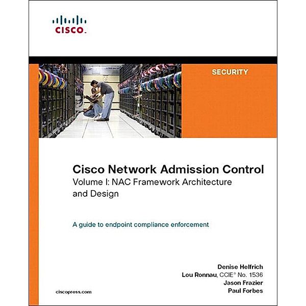 Cisco Network Admission Control, Volume I, Denise Helfrich, Jason Frazier, Lou Ronnau, Paul Forbes