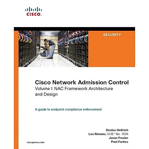 Cisco Network Admission Control, Volume I / Networking Technology, Helfrich Denise, Ronnau Lou, Frazier Jason, Forbes Paul
