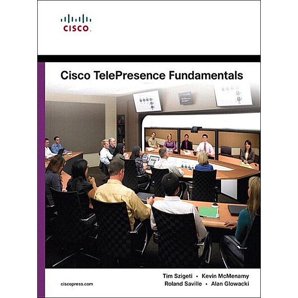 Cisco TelePresence Fundamentals, Tim Szigeti, Kevin McMenamy, Roland Saville, Alan Glowacki