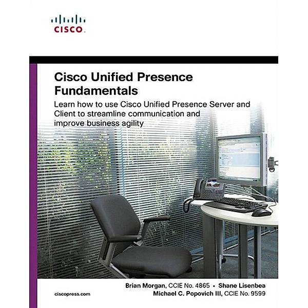Cisco Unified Presence Fundamentals, Brian Morgan, Lisenbea Jeremy Shane, Michael Popovich