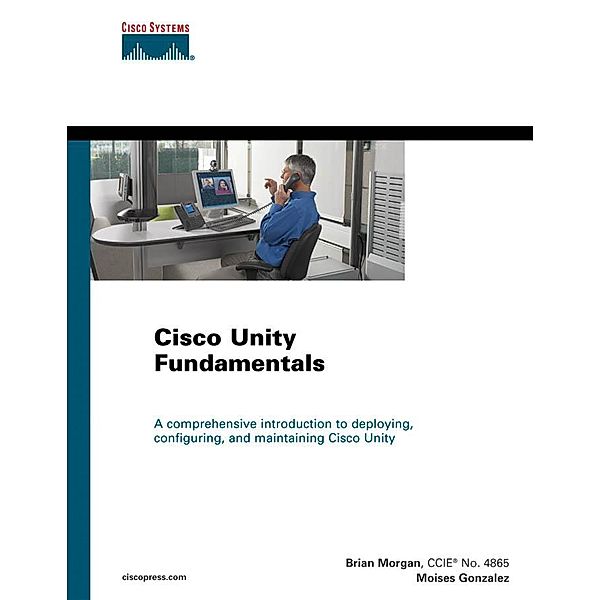 Cisco Unity Fundamentals, Morgan Brian, Gonzalez Moises