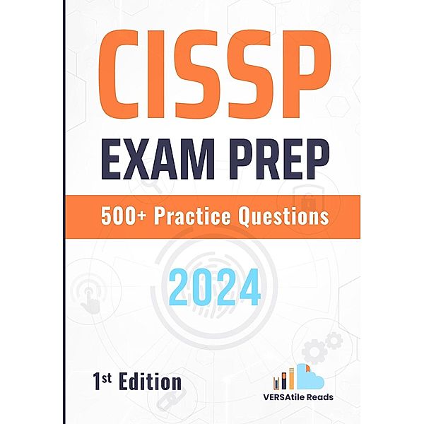 CISSP Exam Prep 500+ Practice Questions: 1st Edition, Versatile Reads