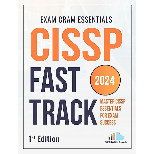 CISSP Fast Track Master: CISSP Essentials for Exam Success - Exam Cram Notes: 1st Edition - 2024, Versatile Reads