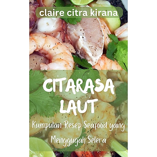Citarasa Laut: Kumpulan Resep Seafood yang Menggugah Selera, Claire Citra Kirana