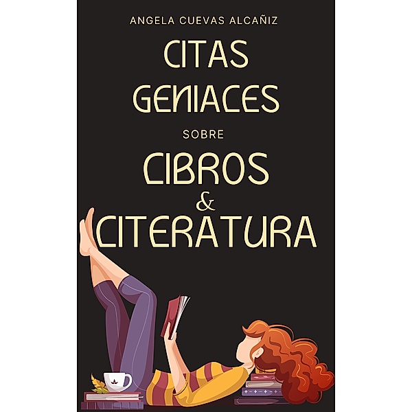 Citas Geniales sobre Libros & Literatura / Citas Geniales, Angela Cuevas Alcañiz