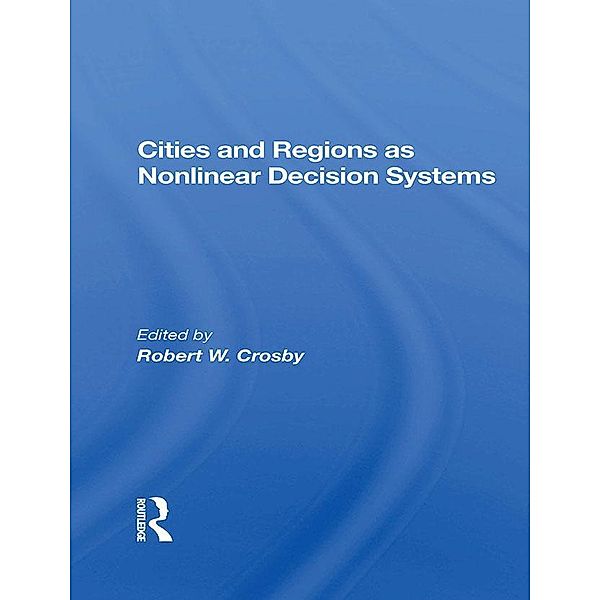 Cities And Regions As Nonlinear Decision Systems, Robert W Crosby