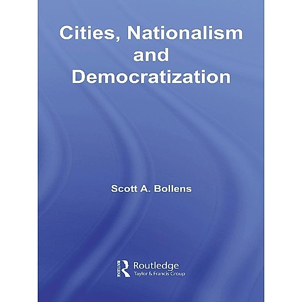 Cities, Nationalism and Democratization, Scott A. Bollens