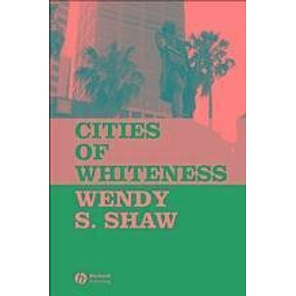 Cities of Whiteness / Antipode Book Series, Wendy S. Shaw