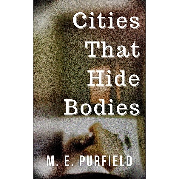 Cities That Hide Bodies (Cities That Eat Islands, #5) / Cities That Eat Islands, M. E. Purfield