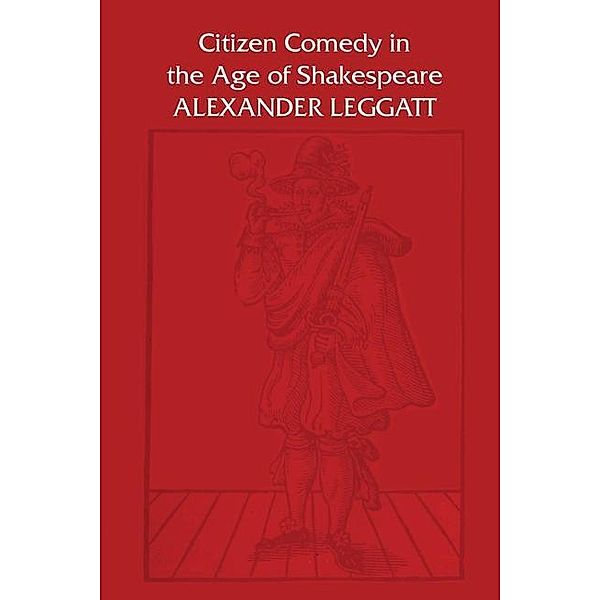 Citizen Comedy in the Age of Shakespeare, Alexander Leggatt