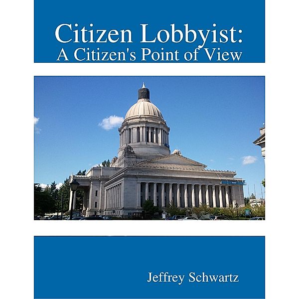 Citizen Lobbyist: A Citizen's Point of View, Jeffrey Schwartz