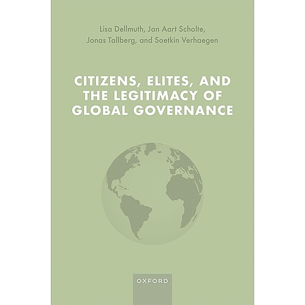 Citizens, Elites, and the Legitimacy of Global Governance, Lisa Dellmuth, Jan Aart Scholte, Jonas Tallberg, Soetkin Verhaegen