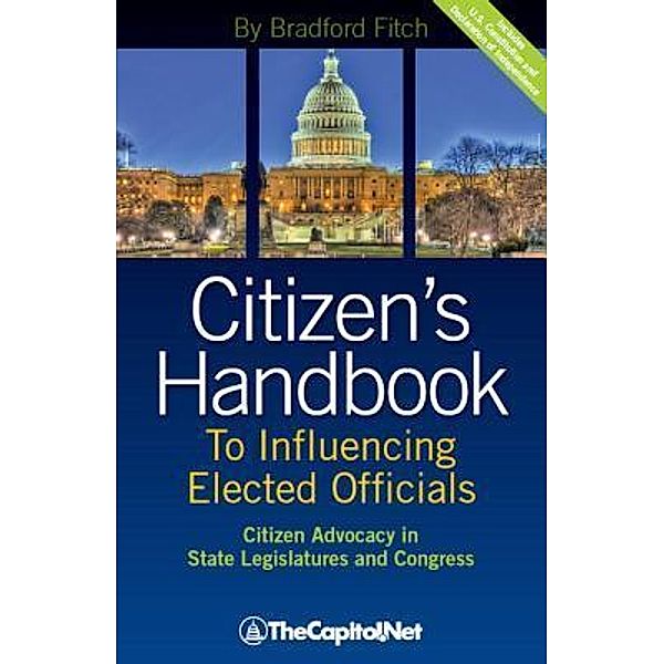 Citizen's Handbook to Influencing Elected Officials: Citizen Advocacy in State Legislatures and Congress / TheCapitol.Net. Inc., Bradford Fitch