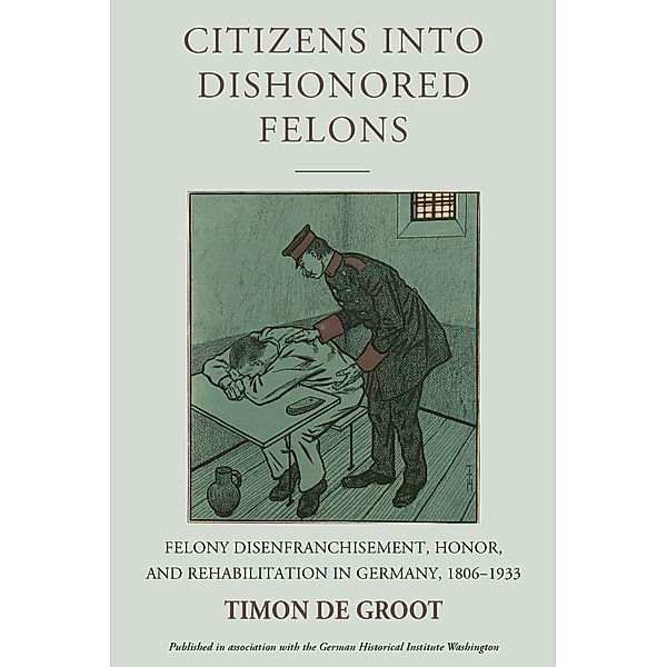 Citizens into Dishonored Felons / Studies in German History Bd.28, Timon de Groot