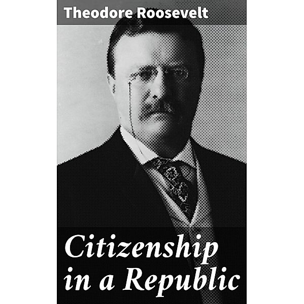 Citizenship in a Republic, Theodore Roosevelt