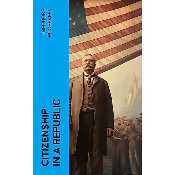 Citizenship in a Republic, Theodore Roosevelt