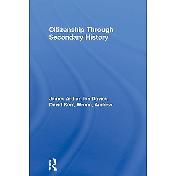 Citizenship Through Secondary History, James Arthur, Ian Davies, David Kerr, Andrew Wrenn