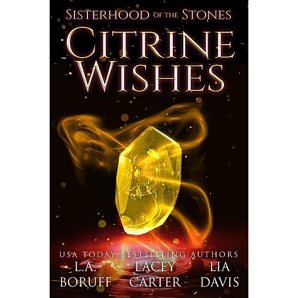 Citrine Wishes (Sisterhood of the Stones, #1) / Sisterhood of the Stones, L. A. Boruff, Lacey Carter, Lia Davis