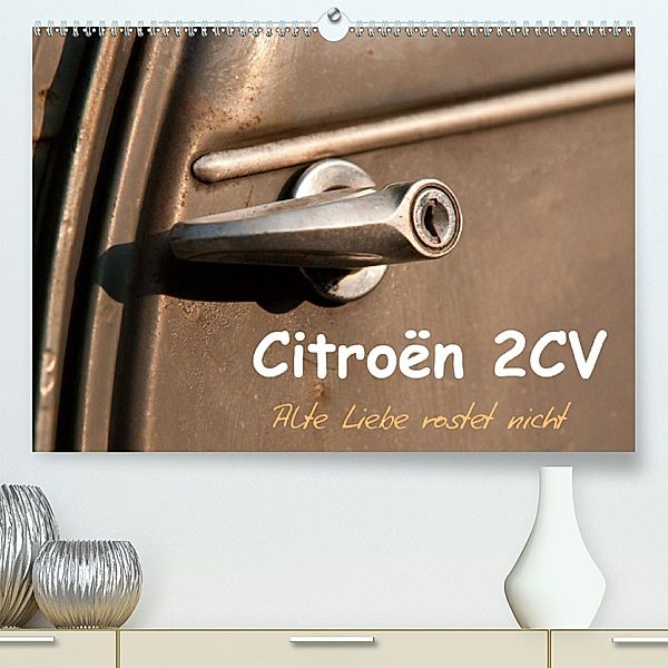 Citroën 2CV Alte Liebe rostet nicht (Premium, hochwertiger DIN A2 Wandkalender 2020, Kunstdruck in Hochglanz), Meike Bölts