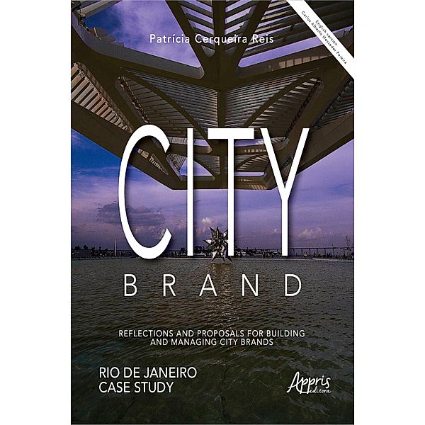 City Brand: Reflections and Proposals for Building and Managing City Brands;, Patrícia Cerqueira Reis