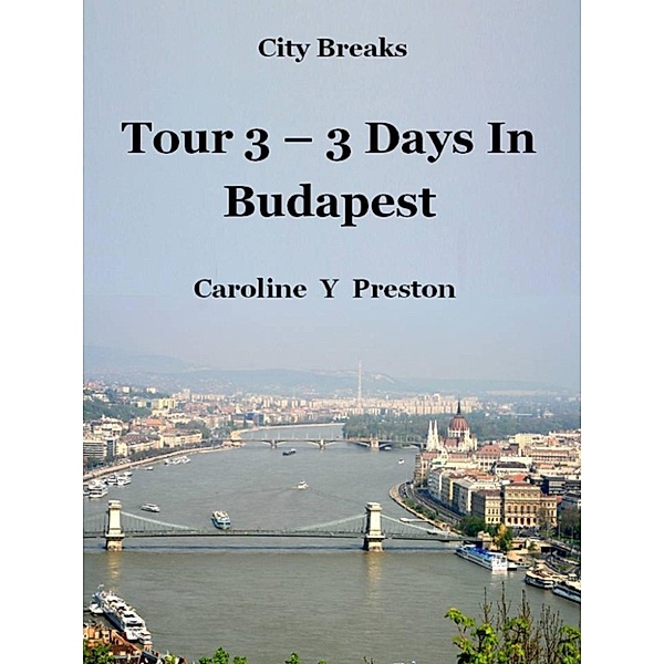 City Breaks: City Breaks: Tour 3 - 3 Days In Budapest, Caroline  Y Preston