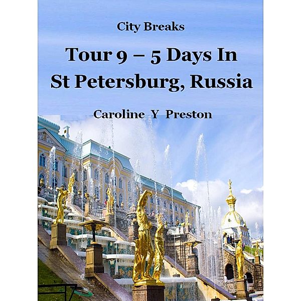 City Breaks: Tour 9 - 5 Days in St Petersburg, Russia / Caroline  Y Preston, Caroline Y Preston