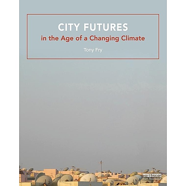 City Futures in the Age of a Changing Climate, Tony Fry