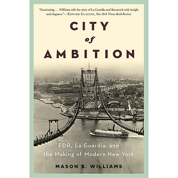 City of Ambition: FDR, LaGuardia, and the Making of Modern New York, Mason B. Williams