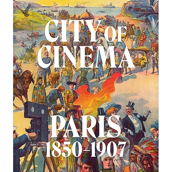 City Of Cinema: Paris 1850-1907, Leah Lehmbeck