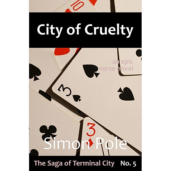 City of Cruelty:  An Epic Verse Novel (Saga No. 5) / The Saga of Terminal City, Simon Pole