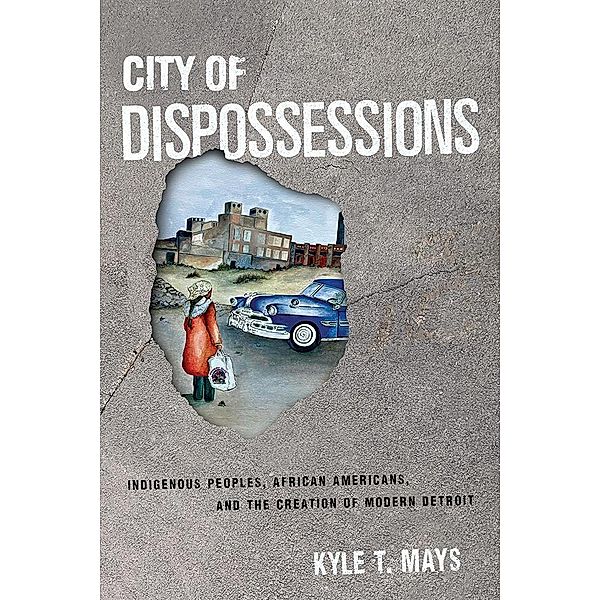 City of Dispossessions / Politics and Culture in Modern America, Kyle T. Mays