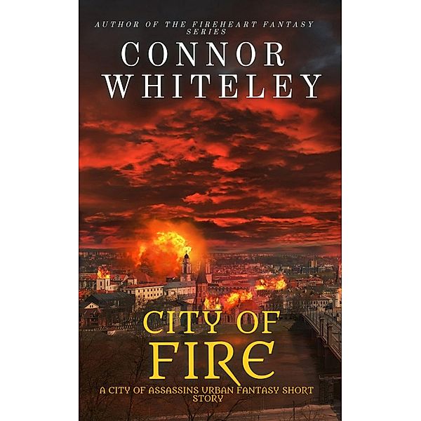 City of Fire: A City of Assassins Urban Fantasy Short Story (City of Assassins Fantasy Stories, #0) / City of Assassins Fantasy Stories, Connor Whiteley