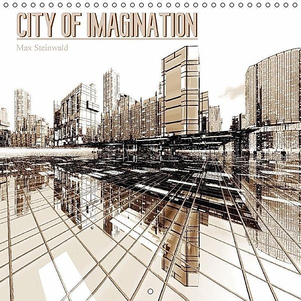 CITY OF IMAGINATION (Wall Calendar 2017 300 × 300 mm Square), Max Steinwald