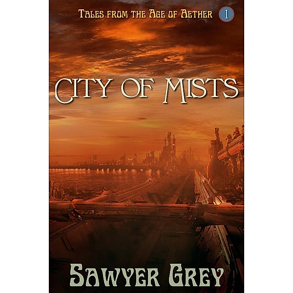 City of Mists (Tales from the Age of Aether, #1) / Tales from the Age of Aether, Sawyer Grey