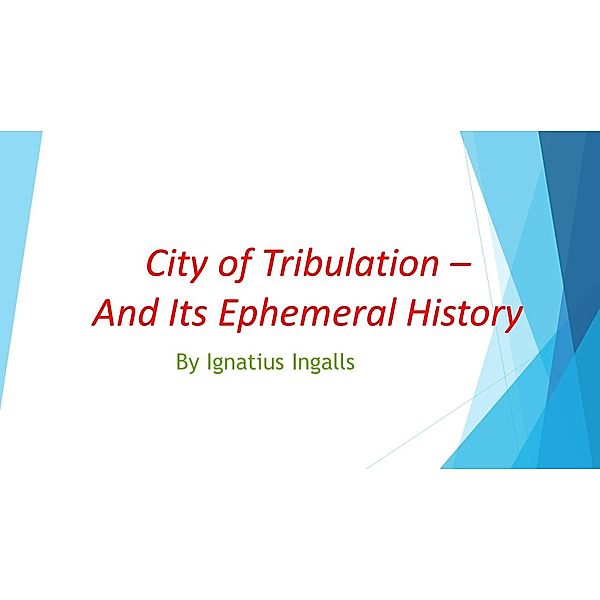 City of Tribulation - And Its Ephemeral History (Professor Khünbish, #5) / Professor Khünbish, Ignatius Ingalls