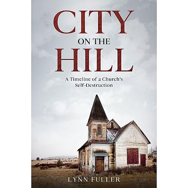 City on the Hill: A Timeline of a Church's Self-Destruction, Lynn Fuller