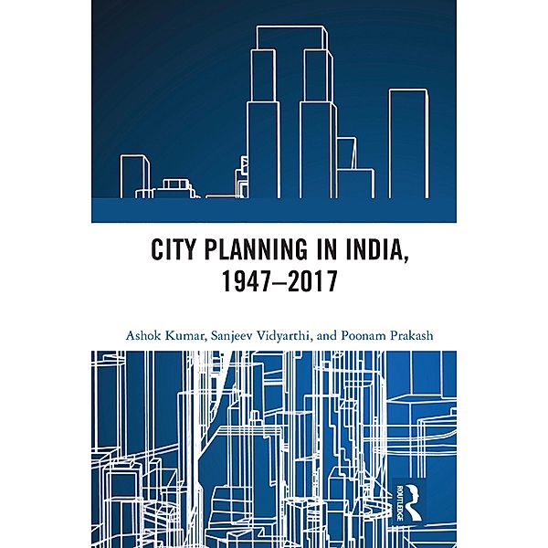 City Planning in India, 1947-2017, Ashok Kumar, Sanjeev Vidyarthi, Poonam Prakash