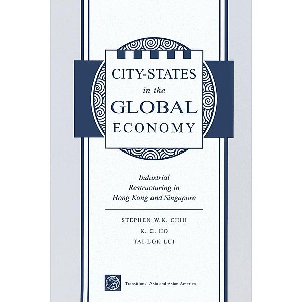 City States In The Global Economy, Stephen Wing-Kai Chiu, Kong-Chong Ho, Tai-Lok Lui