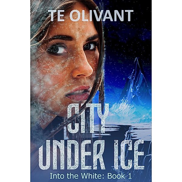 City Under Ice (Into the White, #1) / Into the White, Te Olivant