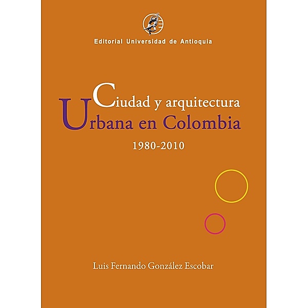 Ciudad y arquitectura urbana en Colombia 1980-2010, Luis Fernando González Escobar