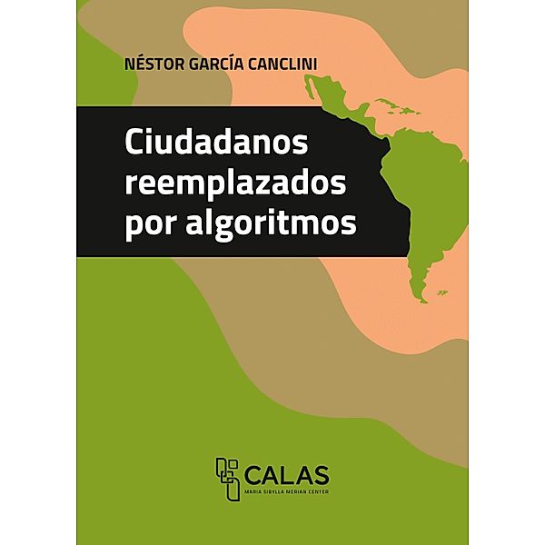 Ciudadanos reemplazados por algoritmos / Afrontar las crisis desde América Latina Bd.9, Néstor García Canclini