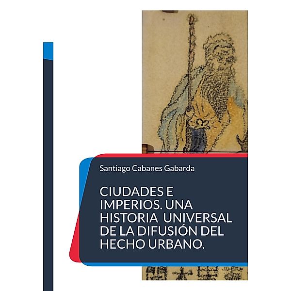 Ciudades e Imperios. Una historia universal de la difusión del hecho urbano., Santiago Cabanes Gabarda